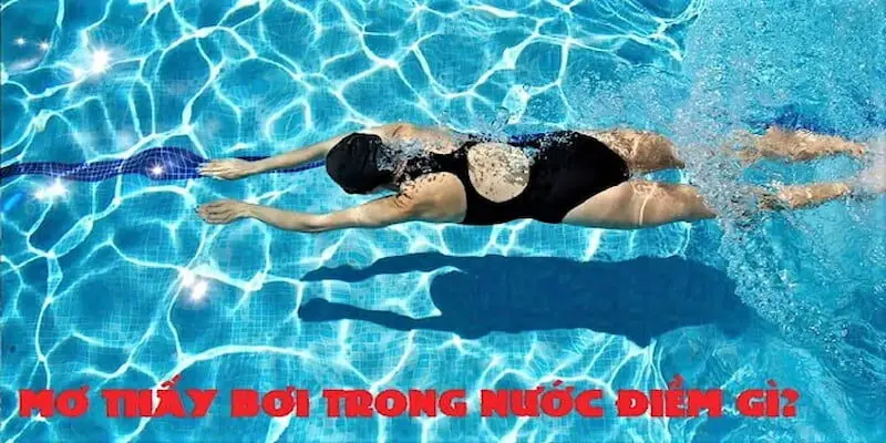 Mơ Bơi Trong Nước - Điềm Báo Trước Với Những Con Số Chuẩn